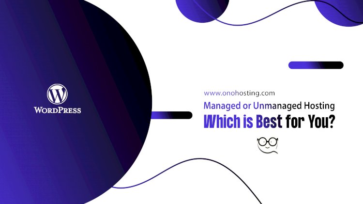 Managed or Unmanaged Hosting - Which is Best for You?