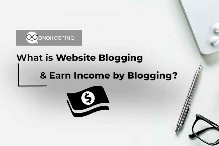What is Website Blogging and How Can It Earn You Income?